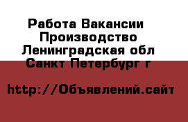 Работа Вакансии - Производство. Ленинградская обл.,Санкт-Петербург г.